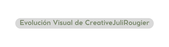 Evolución Visual de CreativeJuliRougier